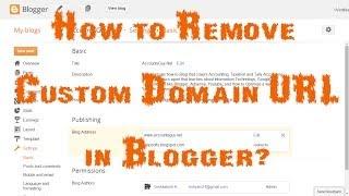 How to remove Custom Domain URL of your Blog in Blogger?