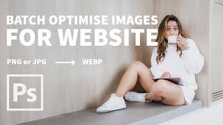 How to Batch Optimise Images for Web: Convert JPEG/PNG to WEBP in Photoshop
