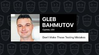 Don’t Make These Testing Mistakes – Gleb Bahmutov