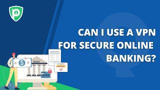 Can I use a VPN for secure online banking? | PureVPN QnA