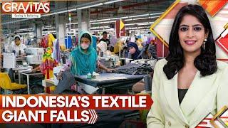 Indonesia’s Textile Giant Falls: Over 10,000 Workers Left Jobless  | Gravitas