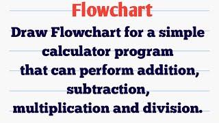 Draw Flowchart for a simple calculator. |Addition|Subtraction|Multiplication|Division|