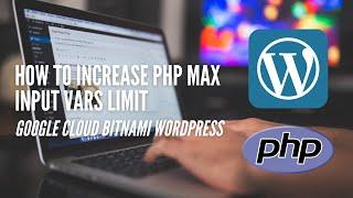 How to Increase PHP Max Input Vars Limit |  Google Cloud Bitnami Wordpress