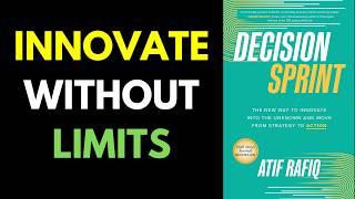 SUMMARY - Decision Sprint The New Way to Innovate - Atif Rafiq