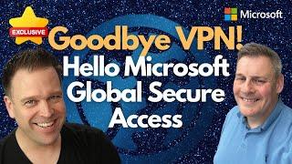 Goodbye VPN! Hello Microsoft Global Secure Access