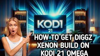 How to get DiGGZ XENON Build on Kodi 21 OMEGA