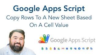 Google Apps Script: Copy Rows To A New Sheet Based on Cell Value