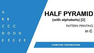 4. Half Pyramid using Alphabets(Part-2) | Pattern printing in C | Computer Conversation