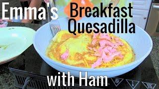 Emma's Breakfast Quesadilla with Ham