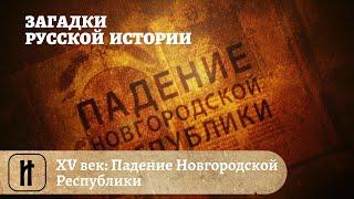 Загадки Русской Истории. XV век: Падение Новгородской Республики