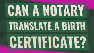Can a notary translate a birth certificate?