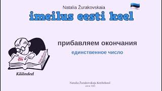 Падежи. Прибавляем окончания.  Единственное число. Грамматика эстонского языка.