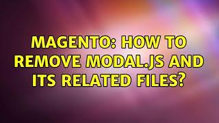 Magento: How to remove modal.js and its related files? (2 Solutions!!)