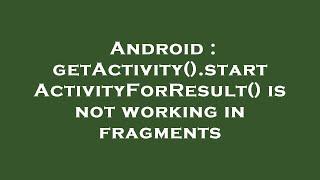 Android : getActivity().startActivityForResult() is not working in fragments