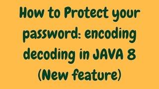 How to protect you password: encoding decoding in JAVA 8 (New Feature)