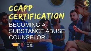 CCAPP Certification: Becoming a Substance Abuse Counselor