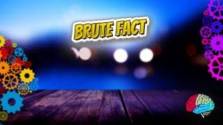 Brute fact - Know It ALL 