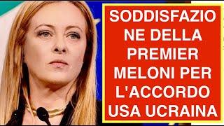 SODDISFAZIONE DELLA PREMIER MELONI PER L'ACCORDO USA UCRAINA