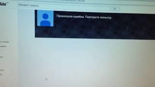 YouTube произошла ошибка. Повторите попытку Что это youtube ?