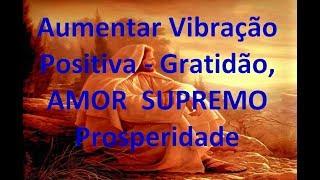 Aumentar Vibração Positiva - Gratidão,  AMOR  SUPREMO - 432 hz - Prosperidade