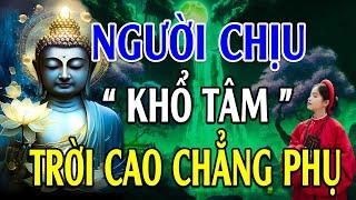 Phật Dạy Người Chịu Khổ Tâm Trời Cao Chẳng Phụ Kẻ Độc Tâm ẮT Gặp Quả Báo Nghe Để Giác Ngộ - Cực hay