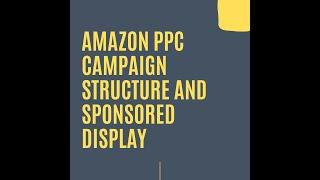 Amazon PPC Campaign Structure And Sponsored Display