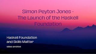 Simon Peyton Jones - The Launch of the Haskell Foundation