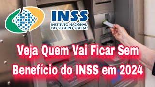 Veja Quem Vai Ficar Sem Benefício do INSS em 2024