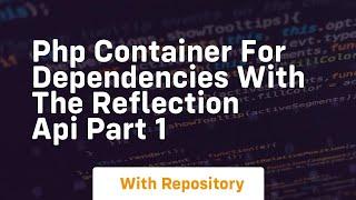 Php container for dependencies with the reflection api part 1