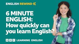 English Rewind - 6 Minute English: How quickly can you learn English?