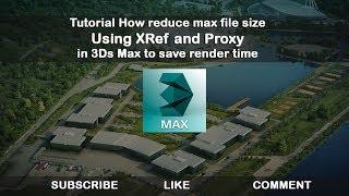 How reduce max file size Using XRef and Proxy in 3Ds Max to save render time