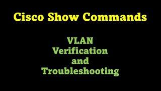 Cisco Show Commands  -  VLAN Verification and Troubleshooting Commands