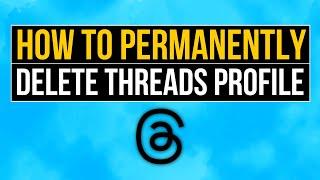 How to Permanently Delete Threads Account - Permanently Delete Threads Profile