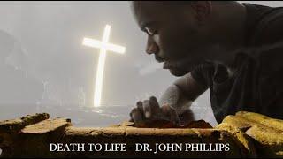 Dr. John Phillips - Death to Life