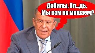 Лавров: Дебилы, бл...дь. Мы вам не мешаем?