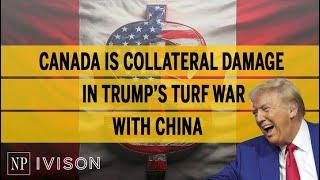 Canada is collateral damage in Trump’s turf war with China