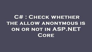 C# : Check whether the allow anonymous is on or not in ASP.NET Core