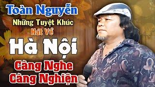 Những Tuyệt Khúc về Hà Nội CÀNG NGHE CÀNG NGHIỆN với giọng ca TOÀN NGUYỄN