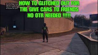 *PATCHED* HOW TO GET GLITCHED OUT FOR GIVE CARS TO FRIENDS  *NO OTR NEEDED*!!! GTA 5 ONLINE