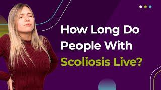 How Long Do People With Scoliosis Live?