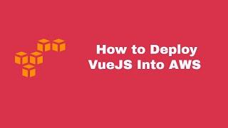 How to Deploy VueJS App Into AWS