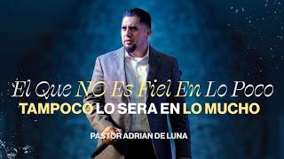 El que NO es fiel en lo poco, tampoco lo será en lo mucho | Pastor Adrián De Luna