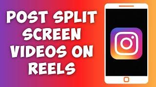 How To Post Split Screen Videos On Instagram Reels