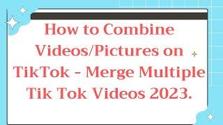 How to Combine Videos/Pictures on TikTok - Merge Multiple Tik Tok Videos