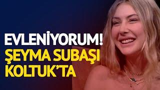 Şeyma Subaşı, Buket Aydın'la Koltuk'un Konuğu: Evleniyorum!