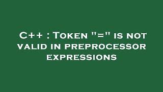 C++ : Token "=" is not valid in preprocessor expressions