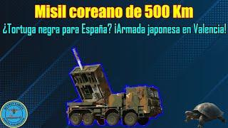 MISIL COREANO de 500 KM ¿TORTUGA NEGRA para ESPAÑA? ¡ARMADA JAPONESA en VALENCIA!