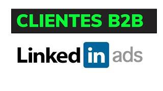 Cómo Conseguir Clientes B2B con LinkedIN Ads (Publicidad)