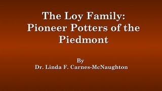 "The Loy Family: Pioneer Potters of the Piedmont" by Dr. Linda F. Carnes-McNaughton