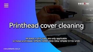 INKBANK Guide | Printhead cover cleaning | For EPSON I3200/ DX5/ DX6/ XP600/ 5113/ 4720